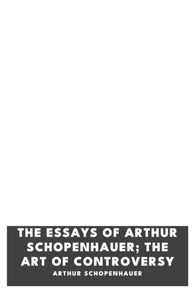 Cover of The Essays of Arthur Schopenhauer; the Art of Controversy by Arthur Schopenhauer