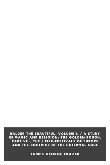 Copertina di Balder the Beautiful, Volume I. / A Study in Magic and Religion: the Golden Bough, Part VII., The / Fire-Festivals of Europe and the Doctrine of the External Soul, di James George Frazer