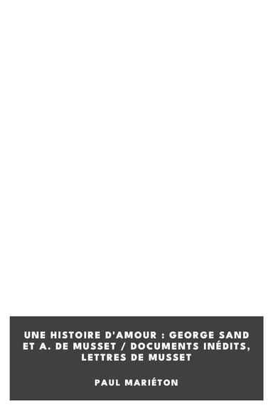 Couverture de Une histoire d'Amour : George Sand et A. de Musset / Documents inédits, Lettres de Musset par Paul Mariéton