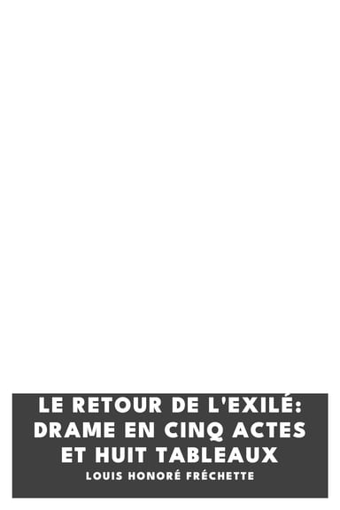 Cover of Le retour de l'exilé: Drame en cinq actes et huit tableaux by Louis Honoré Fréchette