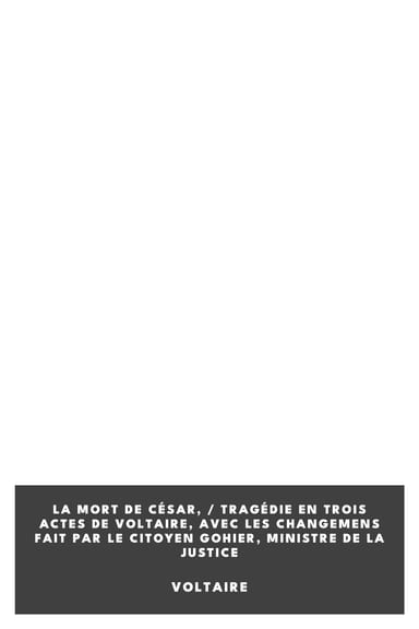 Capa de La mort de César, / tragédie en trois actes de Voltaire, avec les changemens fait par le citoyen Gohier, ministre de la Justice, de Voltaire