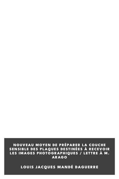 Operculum “Nouveau moyen de préparer la couche sensible des plaques destinées à recevoir les images photographiques / Lettre à M. Arago”, auctore Louis Jacques Mandé Daguerre