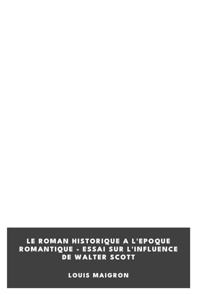 Copertina di Le Roman Historique a l'Epoque Romantique - Essai sur l'Influence de Walter Scott, di Louis Maigron