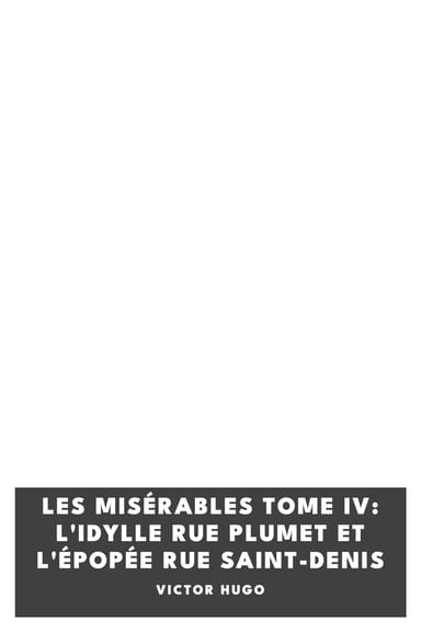 Cover of Les misérables Tome IV: L'idylle rue Plumet et l'épopée rue Saint-Denis by Victor Hugo