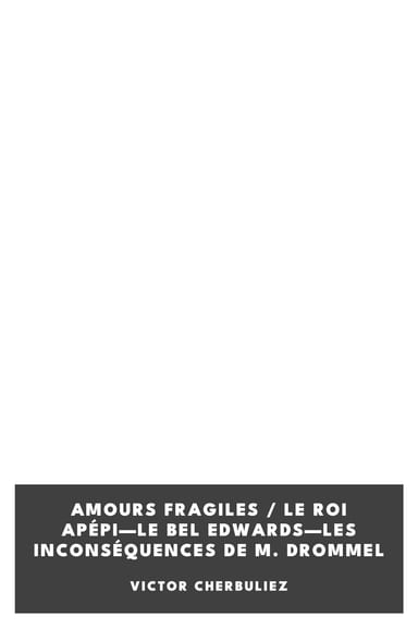Copertina di Amours fragiles / Le roi Apépi—Le bel Edwards—Les inconséquences de M. Drommel, di Victor Cherbuliez