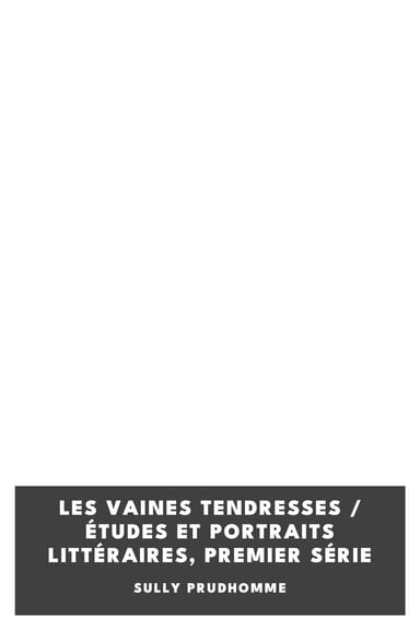 Copertina di Les vaines tendresses / Études et Portraits littéraires, premier série, di Sully Prudhomme