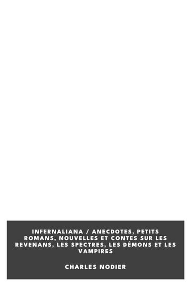 Copertina di Infernaliana / Anecdotes, petits romans, nouvelles et contes sur les revenans, les spectres, les démons et les vampires, di Charles Nodier