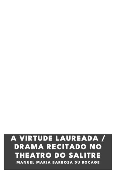 Couverture de A virtude laureada / Drama Recitado no Theatro do Salitre par Manuel Maria Barbosa du Bocage