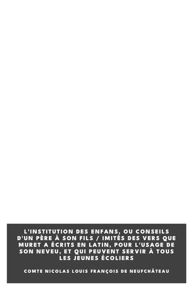 Copertina di L'institution des enfans, ou conseils d'un père à son fils / Imités des vers que Muret a écrits en latin, pour l'usage de son neveu, et qui peuvent servir à tous les jeunes écoliers, di comte Nicolas Louis François de Neufchâteau