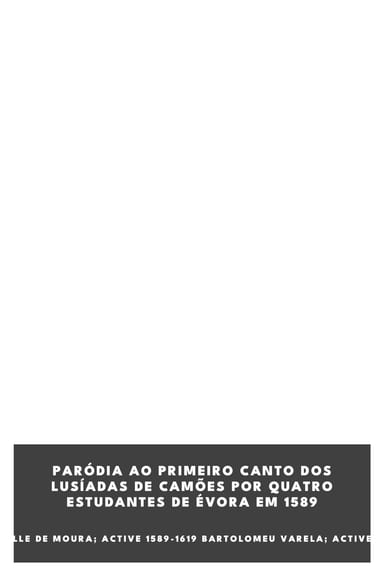 Portada de Paródia ao primeiro canto dos Lusíadas de Camões por quatro estudantes de Évora em 1589, de Manuel Luiz Freire; Manuel do Valle de Moura; active 1589-1619 Bartolomeu Varela; active 1608 Luís Mendes de Vasconcelos