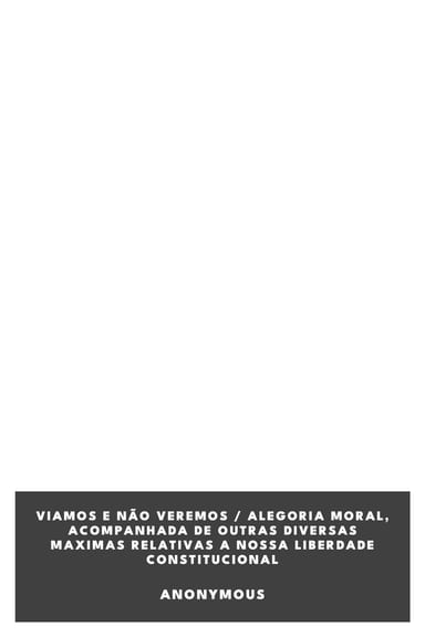 Portada de Viamos e não veremos / alegoria moral, acompanhada de outras diversas maximas relativas a nossa liberdade constitucional, de Anonymous