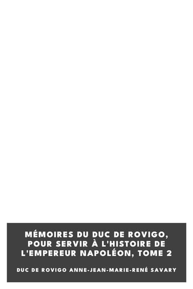 Couverture de Mémoires du duc de Rovigo, pour servir à l'histoire de l'empereur Napoléon, Tome 2 par duc de Rovigo Anne-Jean-Marie-René Savary