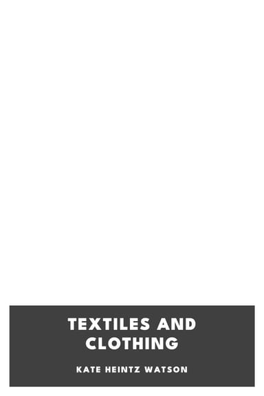 Copertina di Textiles and Clothing, di Kate Heintz Watson