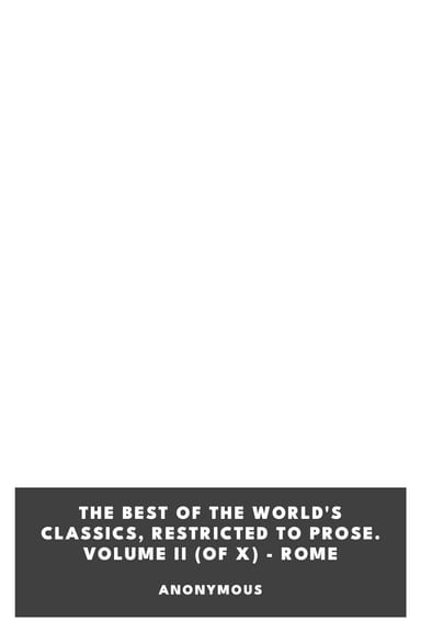 Copertina di The Best of the World's Classics, Restricted to prose. Volume II (of X) - Rome, di Anonymous