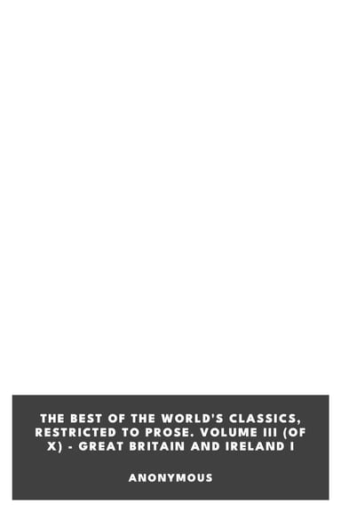 Copertina di The Best of the World's Classics, Restricted to prose. Volume III (of X) - Great Britain and Ireland I, di Anonymous