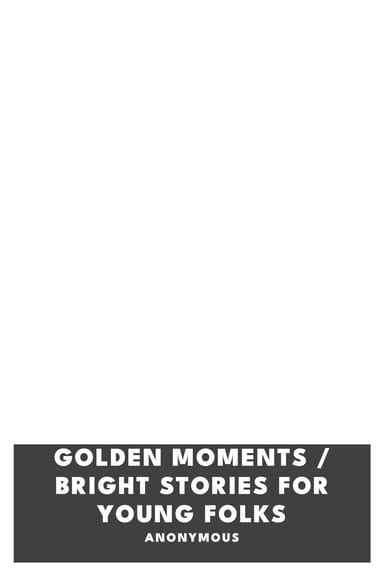 Copertina di Golden Moments / Bright Stories for Young Folks, di Anonymous