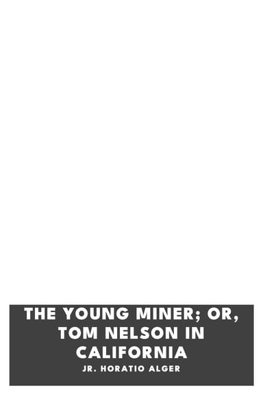 Copertina di The Young Miner; Or, Tom Nelson in California, di Jr. Horatio Alger