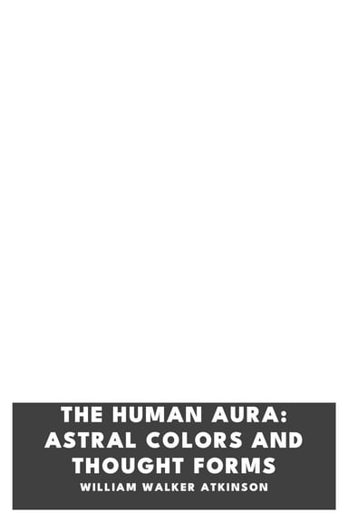 Copertina di The Human Aura: Astral Colors and Thought Forms, di William Walker Atkinson