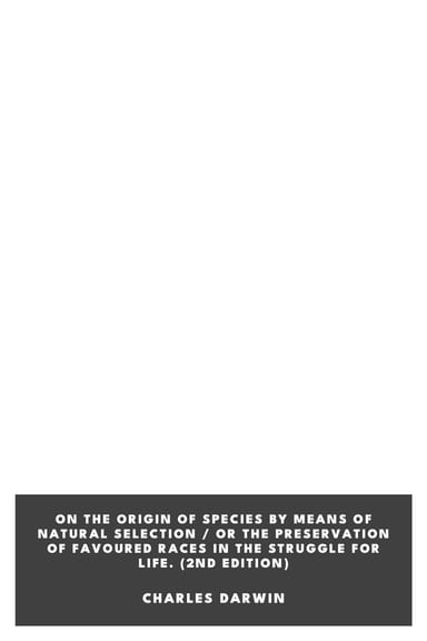 Copertina di On the Origin of Species by Means of Natural Selection / or the Preservation of Favoured Races in the Struggle for Life. (2nd edition), di Charles Darwin