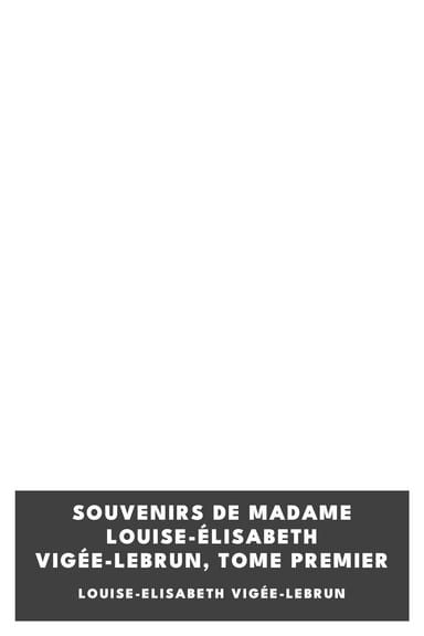 Copertina di Souvenirs de Madame Louise-Élisabeth Vigée-Lebrun, Tome premier, di Louise-Elisabeth Vigée-Lebrun