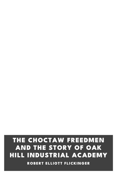 Cover of The Choctaw Freedmen and the Story of Oak Hill Industrial Academy by Robert Elliott Flickinger
