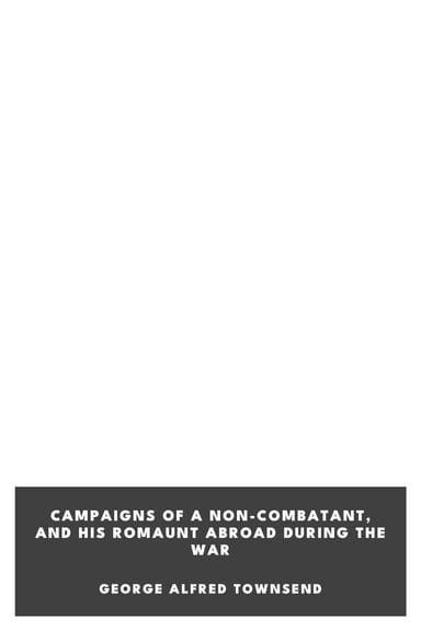 Portada de Campaigns of a Non-Combatant, and His Romaunt Abroad During the War, de George Alfred Townsend