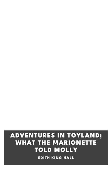Cover of Adventures in Toyland; What the Marionette Told Molly by Edith King Hall