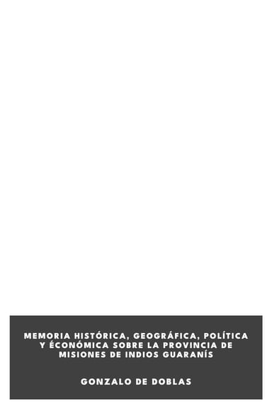 Portada de Memoria histórica, geográfica, política y éconómica sobre la provincia de Misiones de indios guaranís, de Gonzalo de Doblas