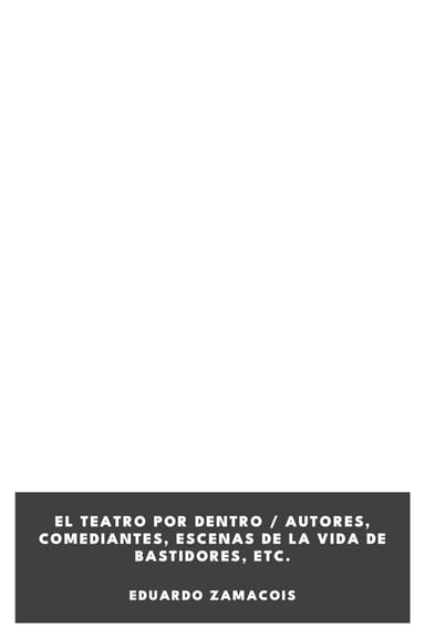 Couverture de El teatro por dentro / Autores, comediantes, escenas de la vida de bastidores, etc. par Eduardo Zamacois