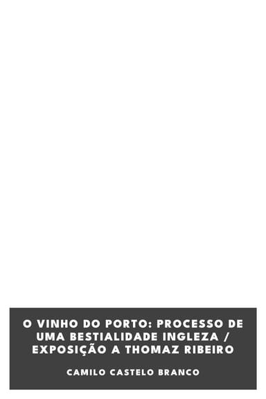 Couverture de O vinho do Porto: processo de uma bestialidade ingleza / exposição a Thomaz Ribeiro par Camilo Castelo Branco