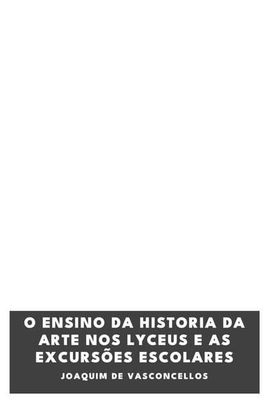 Cover of O Ensino da Historia da Arte nos Lyceus e as excursões escolares by Joaquim de Vasconcellos