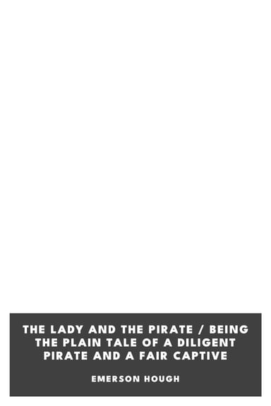 Portada de The Lady and the Pirate / Being the Plain Tale of a Diligent Pirate and a Fair Captive, de Emerson Hough