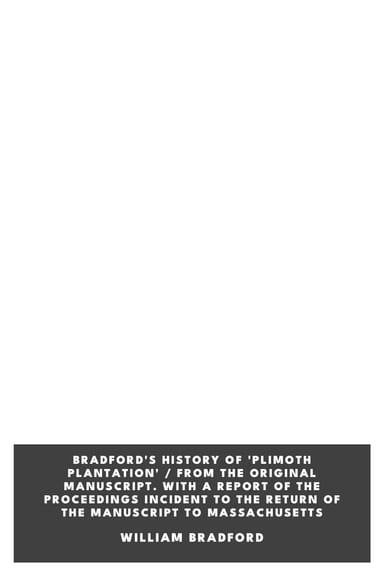 Couverture de Bradford's History of 'Plimoth Plantation' / From the Original Manuscript. With a Report of the Proceedings Incident to the Return of the Manuscript to Massachusetts par William Bradford