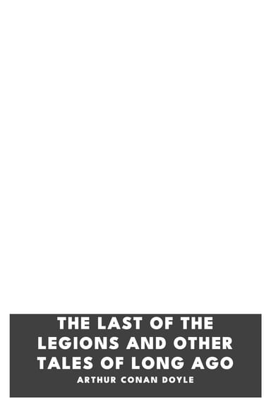 Cover of The Last of the Legions and Other Tales of Long Ago by Arthur Conan Doyle