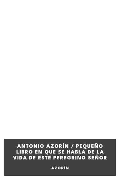 Couverture de Antonio Azorín / pequeño libro en que se habla de la vida de este peregrino señor par Azorín