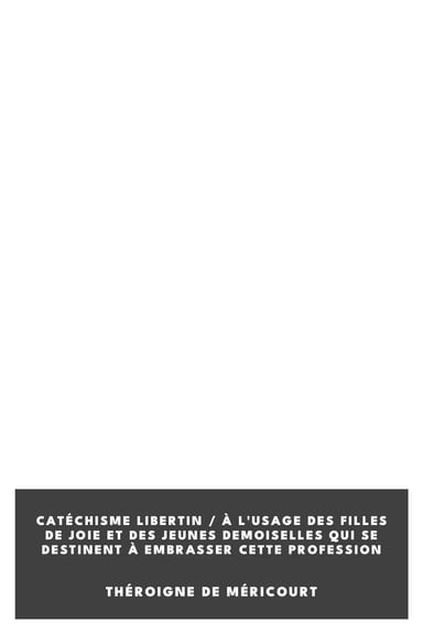 Cover of Catéchisme libertin / à l'usage des filles de joie et des jeunes demoiselles qui se destinent à embrasser cette profession by Théroigne de Méricourt