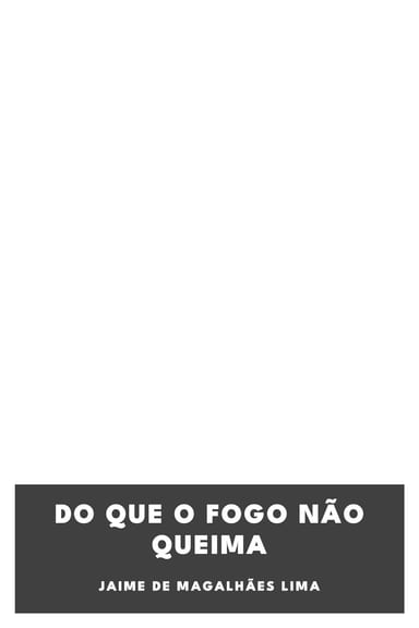 Capa de Do que o fogo não queima, de Jaime de Magalhães Lima