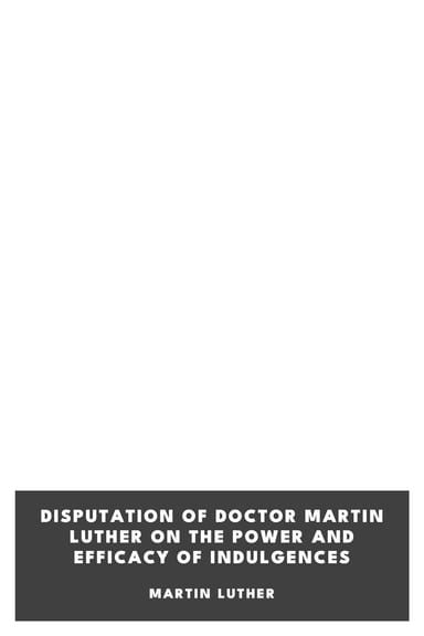 Cover of Disputation of Doctor Martin Luther on the Power and Efficacy of Indulgences by Martin Luther