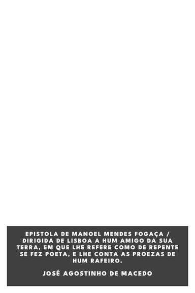Capa de Epistola de Manoel Mendes Fogaça / Dirigida de lisboa a hum amigo da sua terra, em que lhe refere como de repente se fez poeta, e lhe conta as proezas de hum rafeiro., de José Agostinho de Macedo