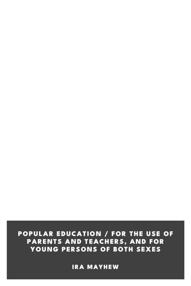 Copertina di Popular Education / For the use of Parents and Teachers, and for Young Persons of Both Sexes, di Ira Mayhew