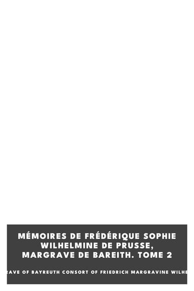 Operculum “Mémoires de Frédérique Sophie Wilhelmine de Prusse, margrave de Bareith. Tome 2”, auctore Margrave of Bayreuth consort of Friedrich Margravine Wilhelmine