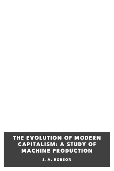 Cover of The Evolution of Modern Capitalism: A Study of Machine Production by J. A. Hobson