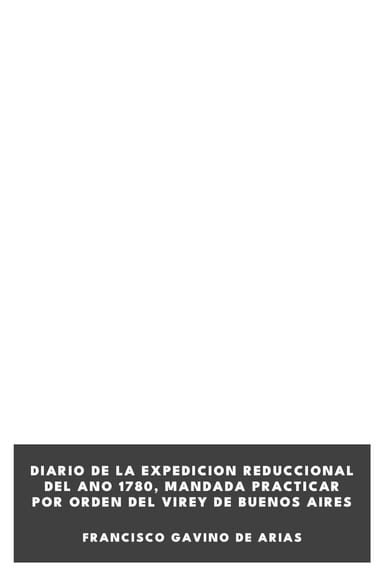 Couverture de Diario de la expedicion reduccional del ano 1780, mandada practicar por orden del Virey de Buenos Aires par Francisco Gavino de Arias