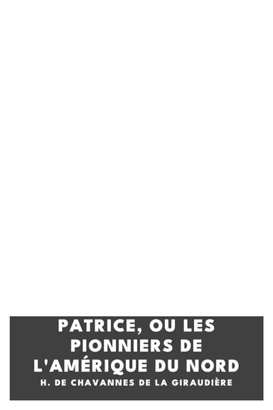 Copertina di Patrice, ou les pionniers de l'Amérique du nord, di H. de Chavannes de la Giraudière