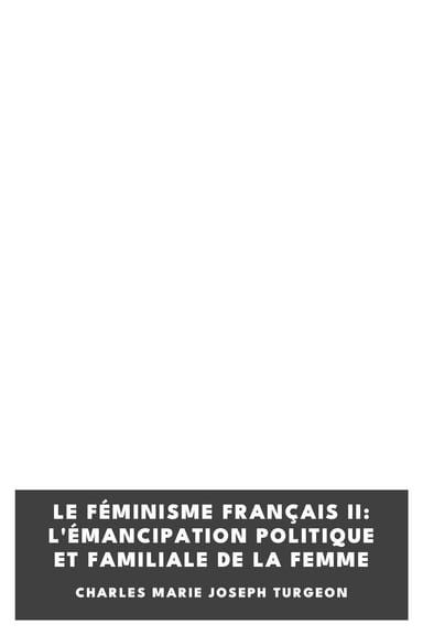 Couverture de Le féminisme français II: L'émancipation politique et familiale de la femme par Charles Marie Joseph Turgeon