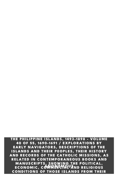 Copertina di The Philippine Islands, 1493-1898 - Volume 40 of 55, 1690-1691 / Explorations by Early Navigators, Descriptions of the Islands and Their Peoples, Their History and Records of the Catholic Missions, as Related in Contemporaneous Books and Manuscripts, Showing the Political, Economic, Commercial and Religious Conditions of Those Islands from Their Earliest Relations with European Nations to the Close of the Nineteenth Century, di Anonymous