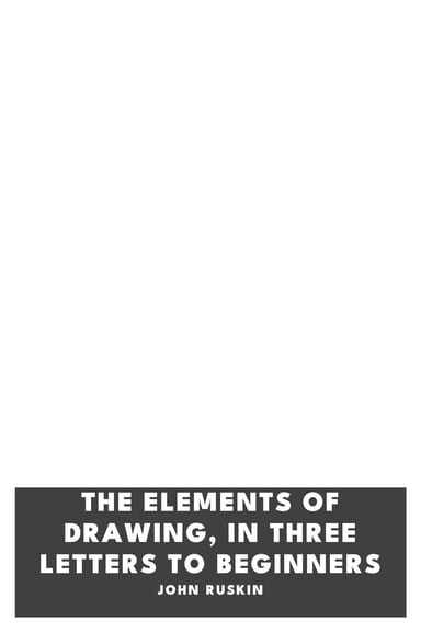 Copertina di The Elements of Drawing, in Three Letters to Beginners, di John Ruskin