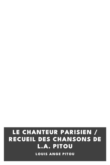 Copertina di Le chanteur parisien / Recueil des chansons de L.A. Pitou, di Louis Ange Pitou