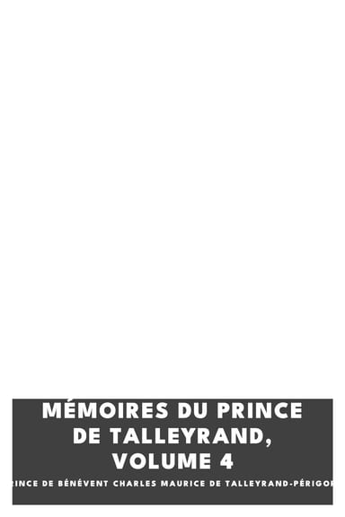 Portada de Mémoires du prince de Talleyrand, Volume 4, de prince de Bénévent Charles Maurice de Talleyrand-Périgord