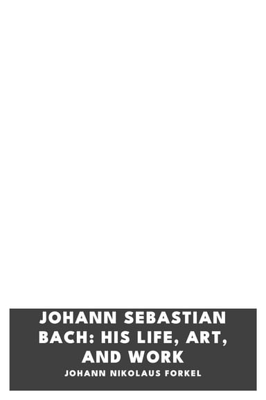 Cover of Johann Sebastian Bach: His Life, Art, and Work by Johann Nikolaus Forkel
